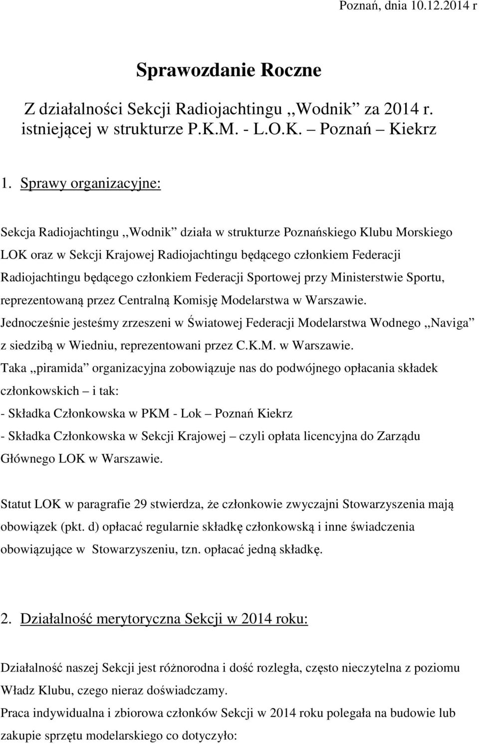 członkiem Federacji Sportowej przy Ministerstwie Sportu, reprezentowaną przez Centralną Komisję Modelarstwa w Warszawie.