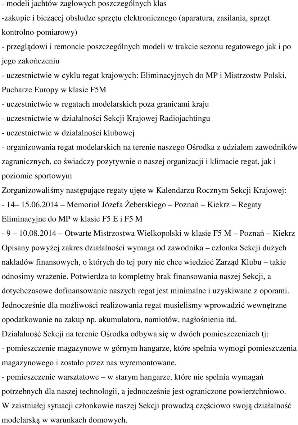 modelarskich poza granicami kraju - uczestnictwie w działalności Sekcji Krajowej Radiojachtingu - uczestnictwie w działalności klubowej - organizowania regat modelarskich na terenie naszego Ośrodka z