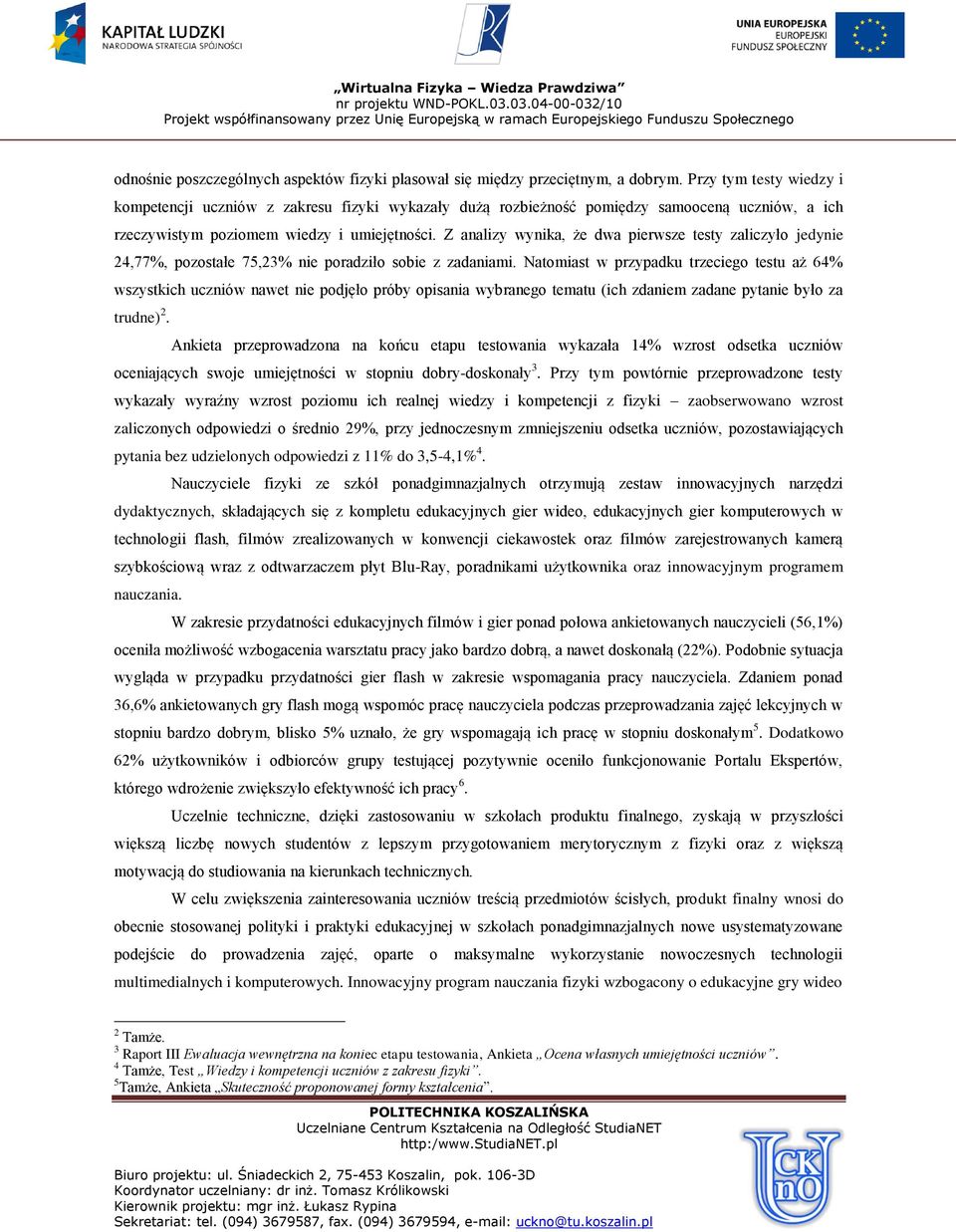 Z analizy wynika, że dwa pierwsze testy zaliczyło jedynie 24,77%, pozostałe 75,23% nie poradziło sobie z zadaniami.