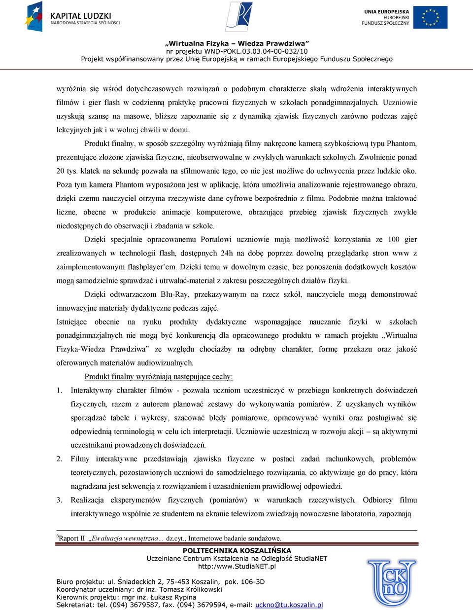 Produkt finalny, w sposób szczególny wyróżniają filmy nakręcone kamerą szybkościową typu Phantom, prezentujące złożone zjawiska fizyczne, nieobserwowalne w zwykłych warunkach szkolnych.