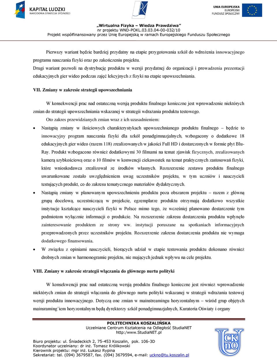 Zmiany w zakresie strategii upowszechniania W konsekwencji prac nad ostateczną wersją produktu finalnego konieczne jest wprowadzenie niektórych zmian do strategii upowszechniania wskazanej w