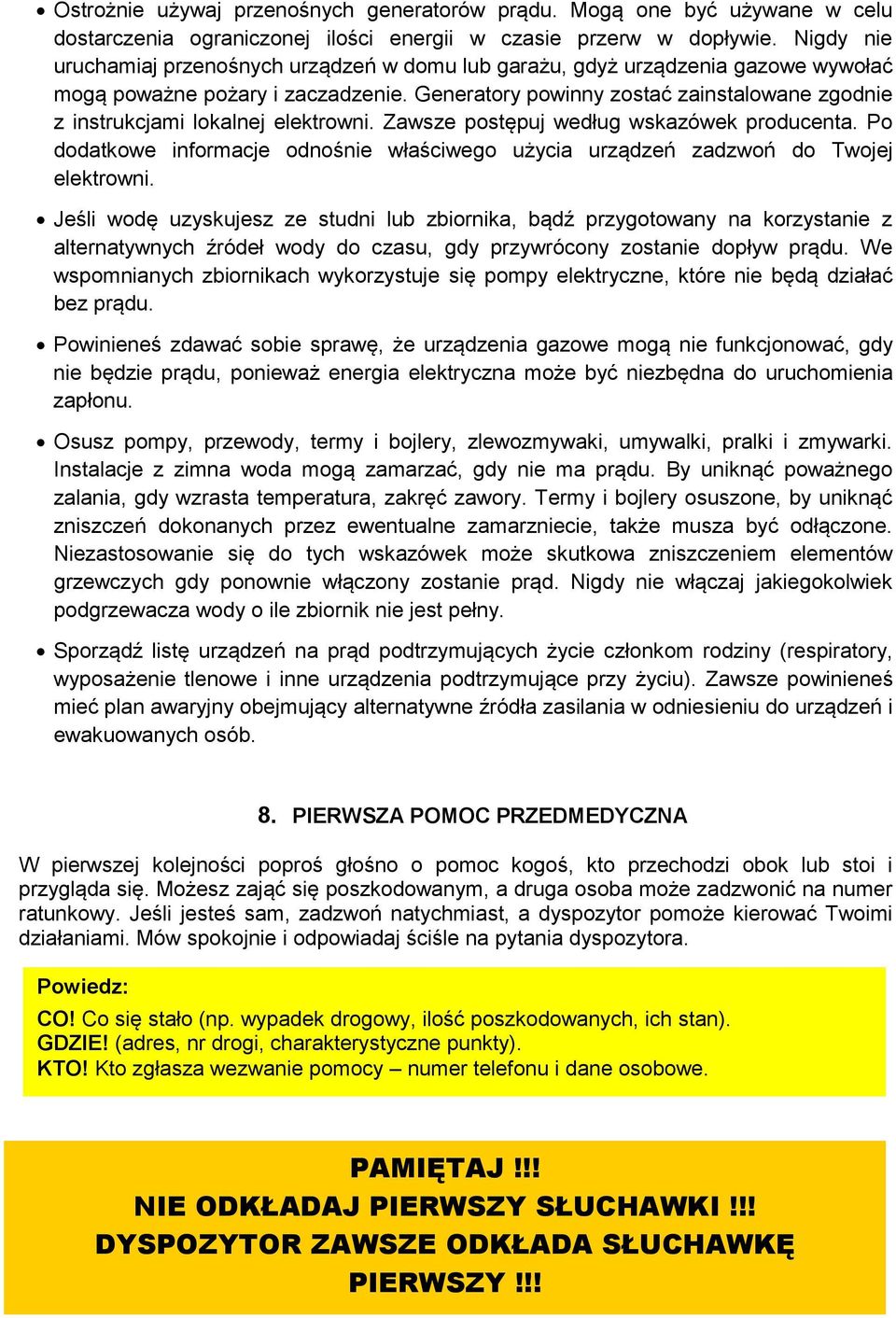 Generatory powinny zostać zainstalowane zgodnie z instrukcjami lokalnej elektrowni. Zawsze postępuj według wskazówek producenta.