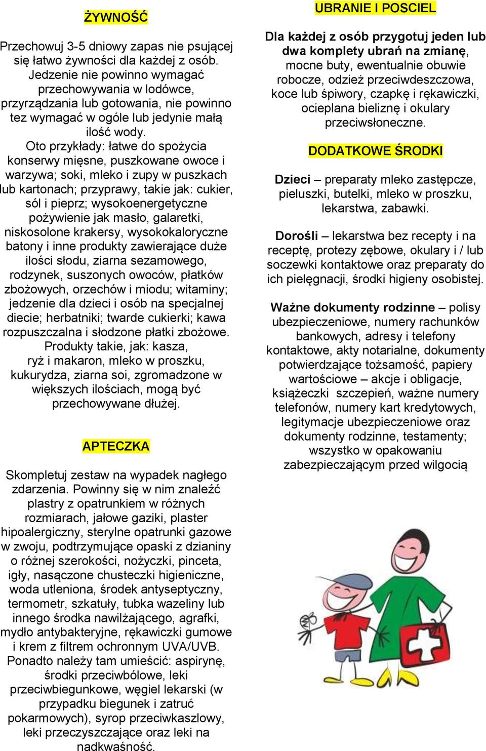 Oto przykłady: łatwe do spożycia konserwy mięsne, puszkowane owoce i warzywa; soki, mleko i zupy w puszkach lub kartonach; przyprawy, takie jak: cukier, sól i pieprz; wysokoenergetyczne pożywienie