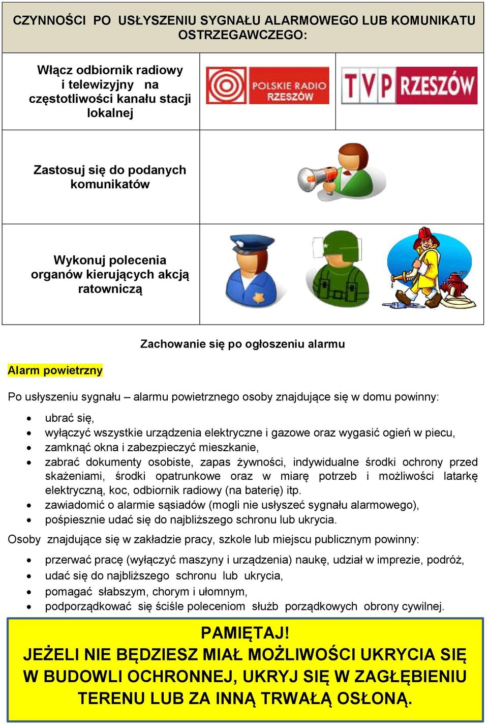 wszystkie urządzenia elektryczne i gazowe oraz wygasić ogień w piecu, zamknąć okna i zabezpieczyć mieszkanie, zabrać dokumenty osobiste, zapas żywności, indywidualne środki ochrony przed skażeniami,