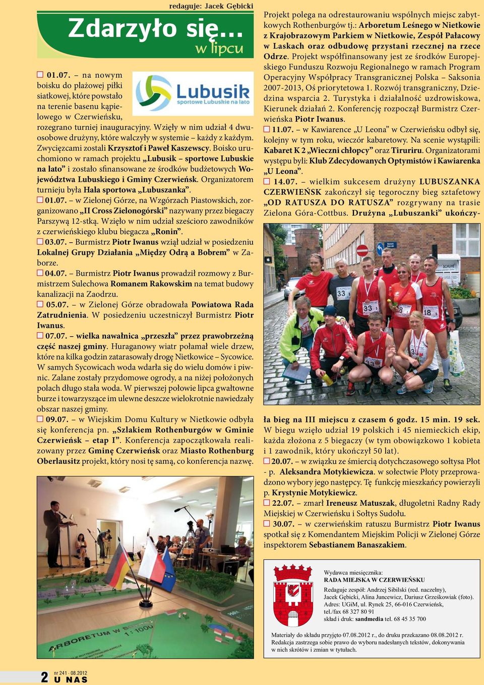 Boisko uruchomiono w ramach projektu Lubusik sportowe Lubuskie na lato i zostało sfinansowane ze środków budżetowych Województwa Lubuskiego i Gminy Czerwieńsk.