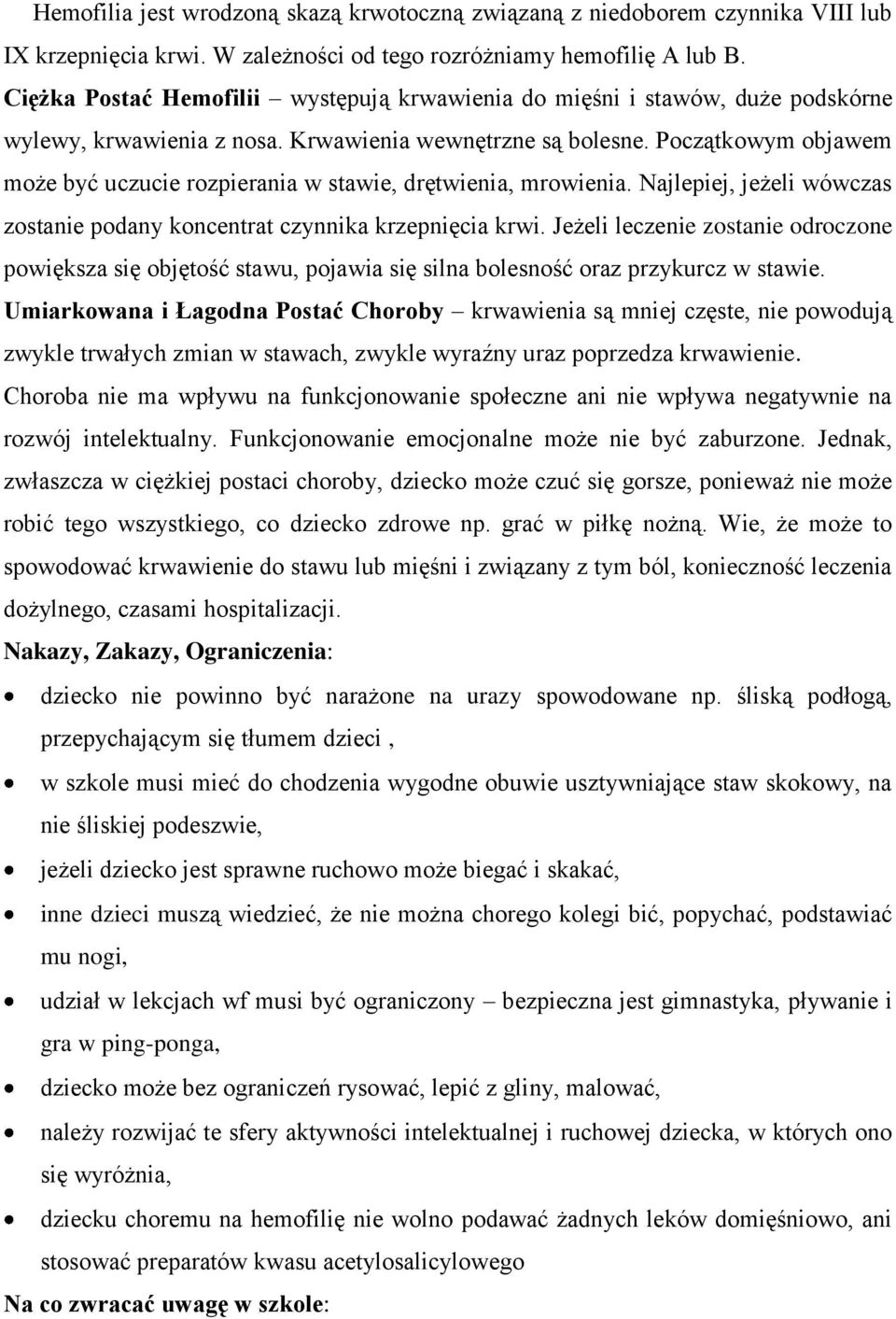 Początkowym objawem może być uczucie rozpierania w stawie, drętwienia, mrowienia. Najlepiej, jeżeli wówczas zostanie podany koncentrat czynnika krzepnięcia krwi.