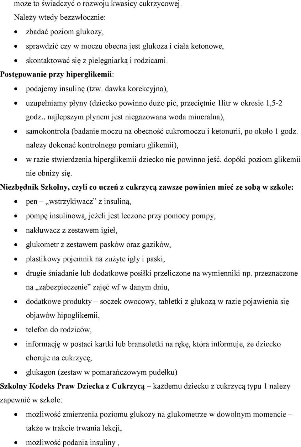 Postępowanie przy hiperglikemii: podajemy insulinę (tzw. dawka korekcyjna), uzupełniamy płyny (dziecko powinno dużo pić, przeciętnie 1litr w okresie 1,5-2 godz.