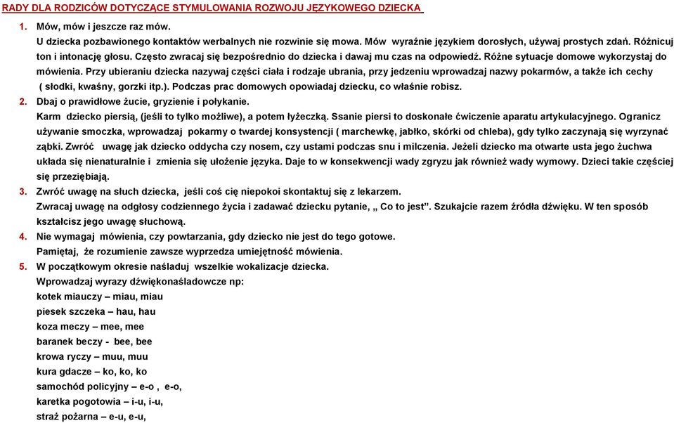 Różne sytuacje domowe wykorzystaj do mówienia. Przy ubieraniu dziecka nazywaj części ciała i rodzaje ubrania, przy jedzeniu wprowadzaj nazwy pokarmów, a także ich cechy ( słodki, kwaśny, gorzki itp.).