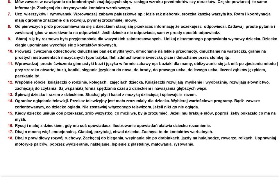 Od pierwszych prób porozumiewania się z dzieckiem staraj się przekazać informację że oczekujesz odpowiedzi. Zadawaj proste pytania i zawieszaj glos w oczekiwaniu na odpowiedź.