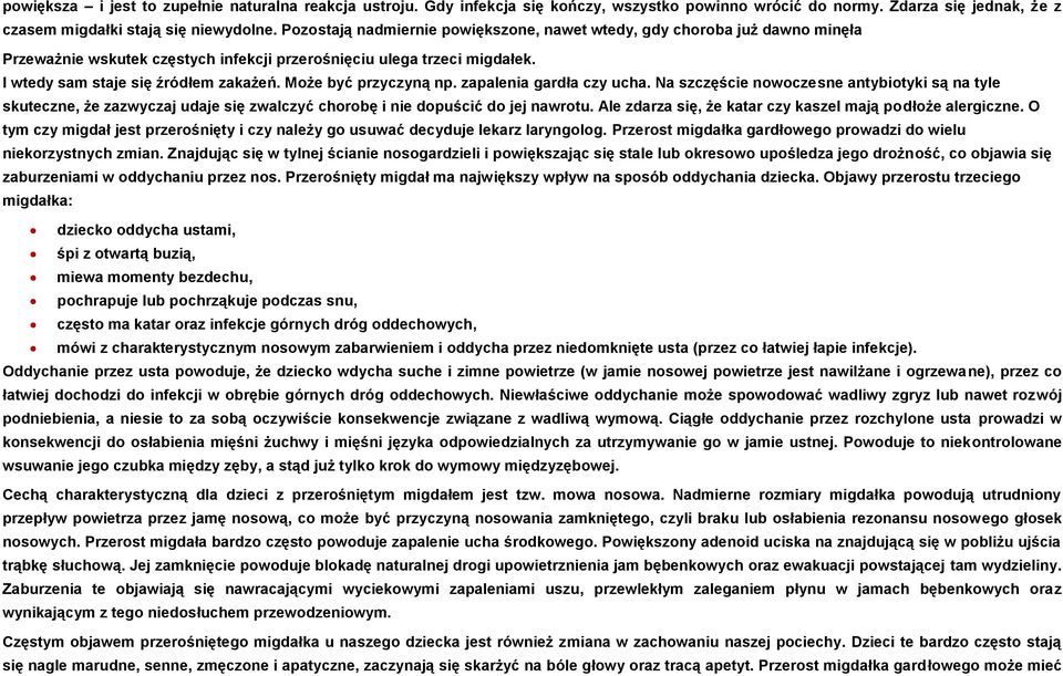 Może być przyczyną np. zapalenia gardła czy ucha. Na szczęście nowoczesne antybiotyki są na tyle skuteczne, że zazwyczaj udaje się zwalczyć chorobę i nie dopuścić do jej nawrotu.