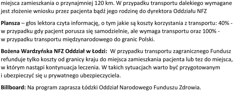 z transportu: 40% - w przypadku gdy pacjent porusza się samodzielnie, ale wymaga transportu oraz 100% - w przypadku transportu międzynarodowego do granic Polski.