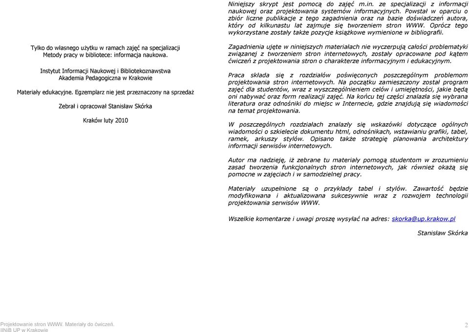 Oprócz tego wykorzystane zostały także pozycje książkowe wymienione w bibliografii. Tylko do własnego użytku w ramach zajęć na specjalizacji Metody pracy w bibliotece: informacja naukowa.