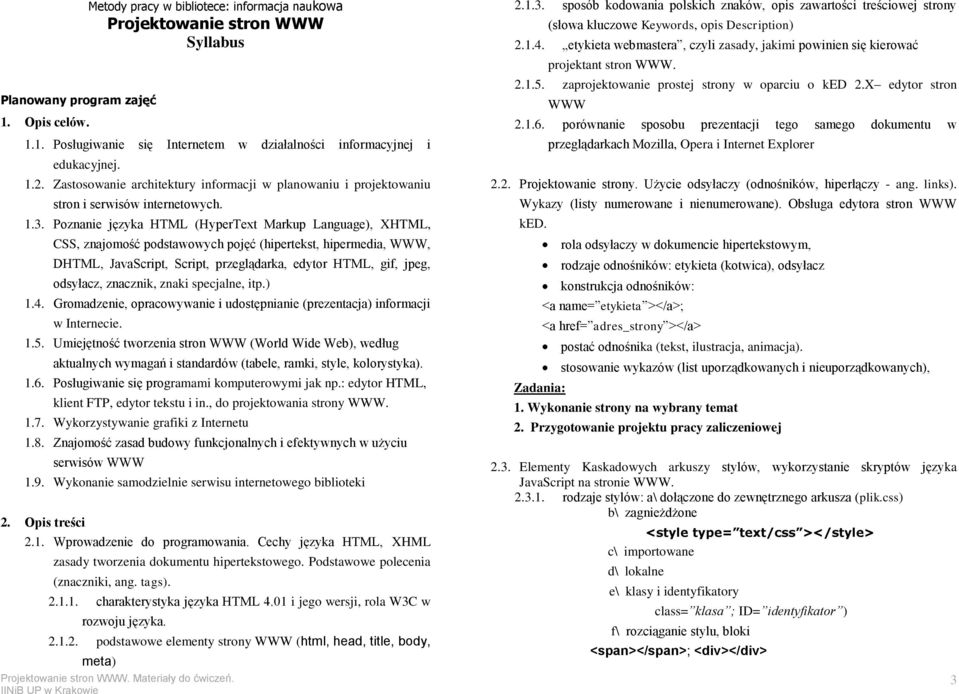 Poznanie języka HTML (HyperText Markup Language), XHTML, CSS, znajomość podstawowych pojęć (hipertekst, hipermedia, WWW, DHTML, JavaScript, Script, przeglądarka, edytor HTML, gif, jpeg, odsyłacz,