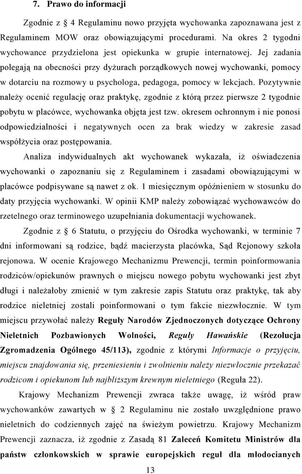 Jej zadania polegają na obecności przy dyżurach porządkowych nowej wychowanki, pomocy w dotarciu na rozmowy u psychologa, pedagoga, pomocy w lekcjach.