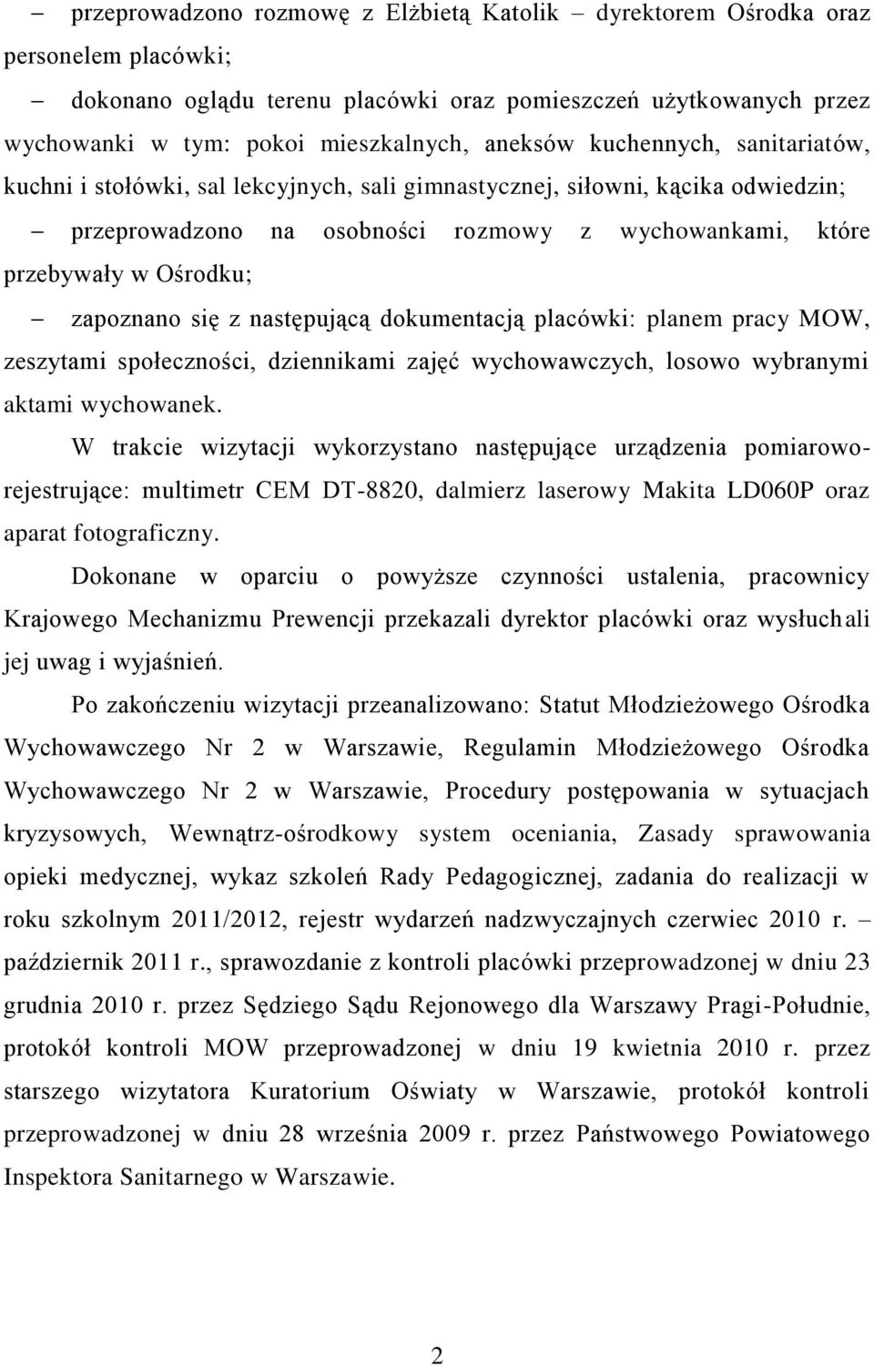 zapoznano się z następującą dokumentacją placówki: planem pracy MOW, zeszytami społeczności, dziennikami zajęć wychowawczych, losowo wybranymi aktami wychowanek.