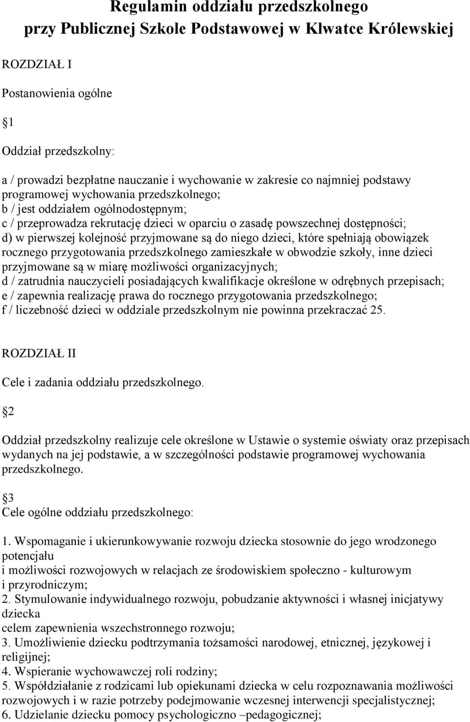 kolejność przyjmowane są do niego dzieci, które spełniają obowiązek rocznego przygotowania przedszkolnego zamieszkałe w obwodzie szkoły, inne dzieci przyjmowane są w miarę możliwości organizacyjnych;