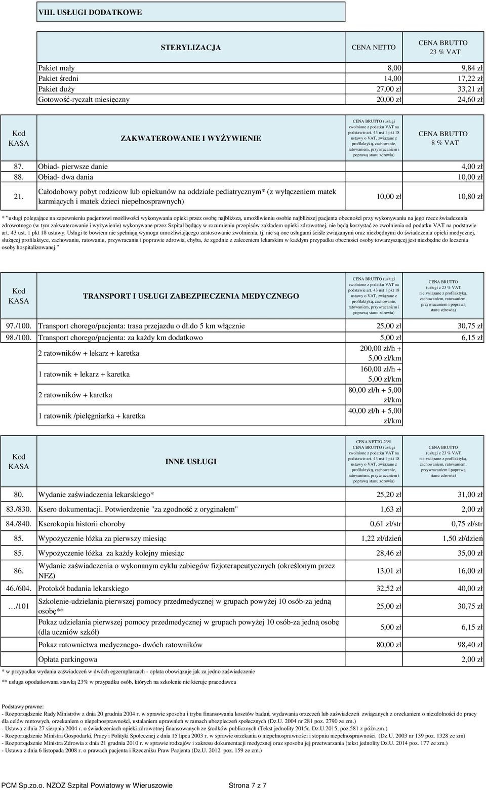 Całodobowy pobyt rodzicow lub opiekunów na oddziale pediatrycznym* (z wyłączeniem matek karmiących i matek dzieci niepełnosprawnych) 10,00 zł 10,80 zł * usługi polegające na zapewnieniu pacjentowi