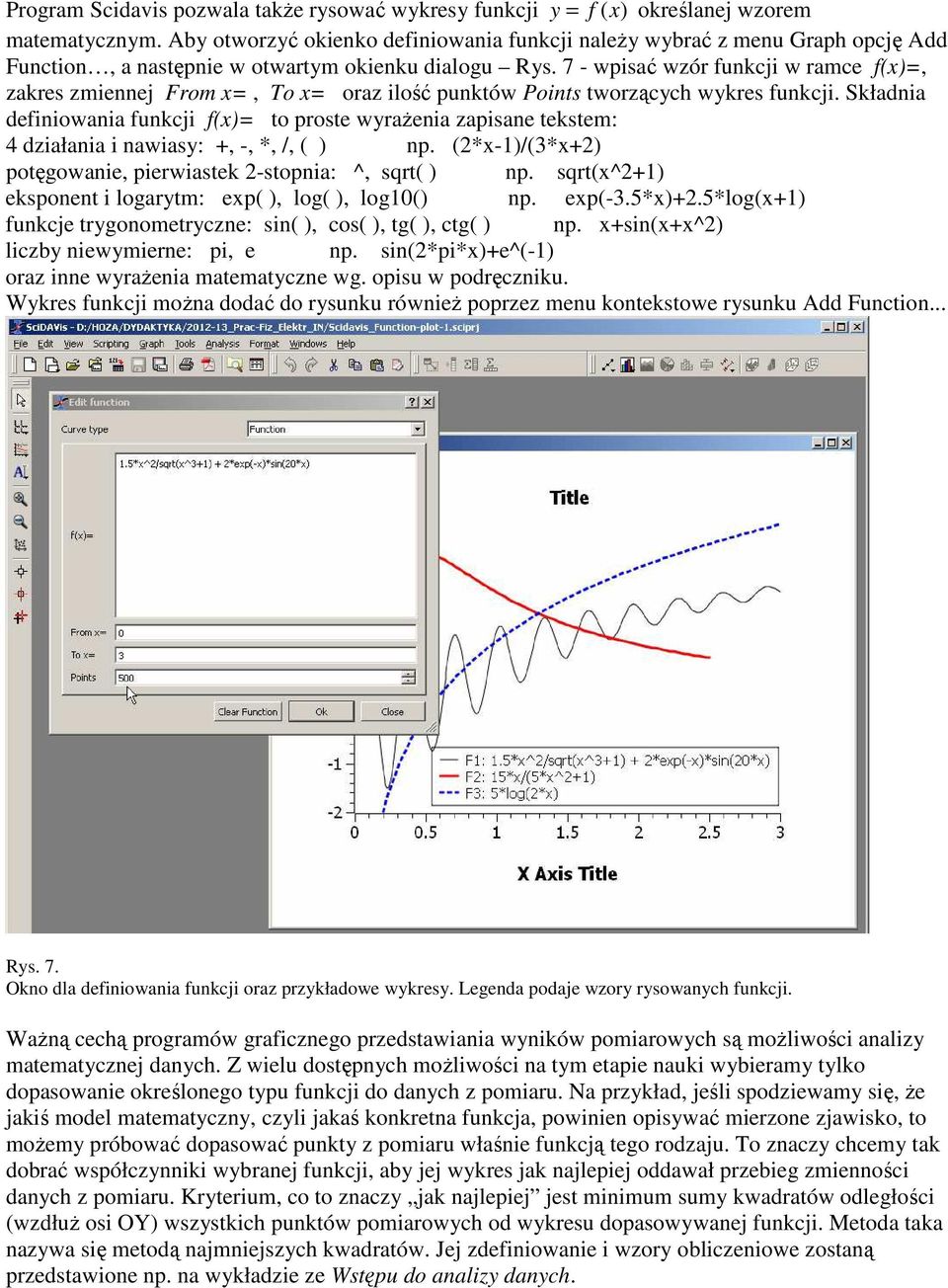 7 - wpisać wzór funkcji w ramce f(x)=, zakres zmiennej From x=, To x= oraz ilość punktów Points tworzących wykres funkcji.