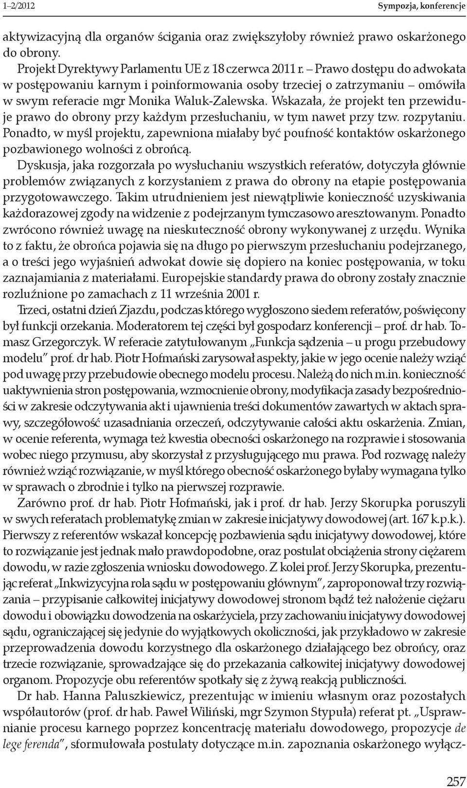 Wskazała, że projekt ten przewiduje prawo do obrony przy każdym przesłuchaniu, w tym nawet przy tzw. rozpytaniu.