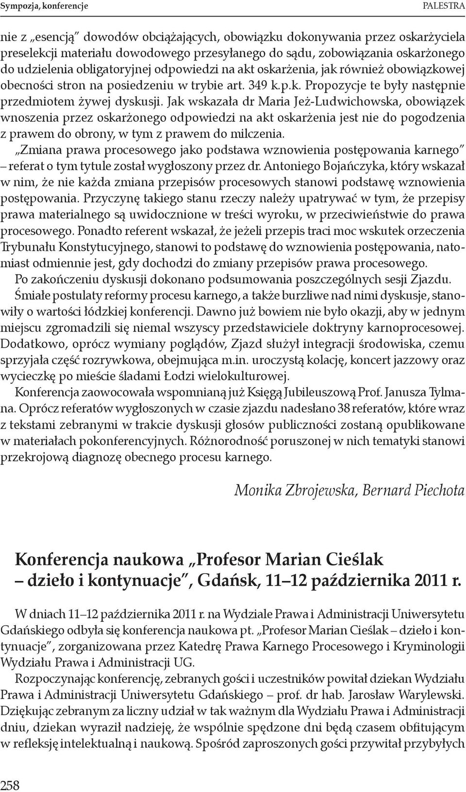 Jak wskazała dr Maria Jeż-Ludwichowska, obowiązek wnoszenia przez oskarżonego odpowiedzi na akt oskarżenia jest nie do pogodzenia z prawem do obrony, w tym z prawem do milczenia.