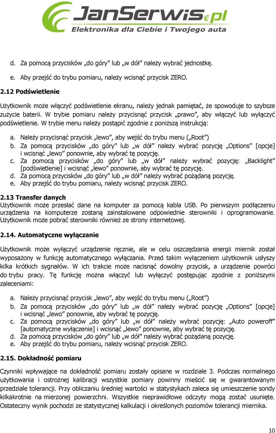 W trybie pomiaru należy przycisnąć przycisk prawo, aby włączyć lub wyłączyć podświetlenie. W trybie menu należy postąpić zgodnie z poniższą instrukcją: b.