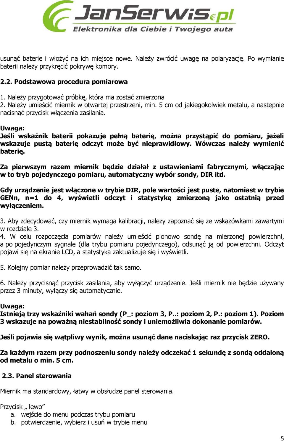 Uwaga: Jeśli wskaźnik baterii pokazuje pełną baterię, można przystąpić do pomiaru, jeżeli wskazuje pustą baterię odczyt może być nieprawidłowy. Wówczas należy wymienić baterię.