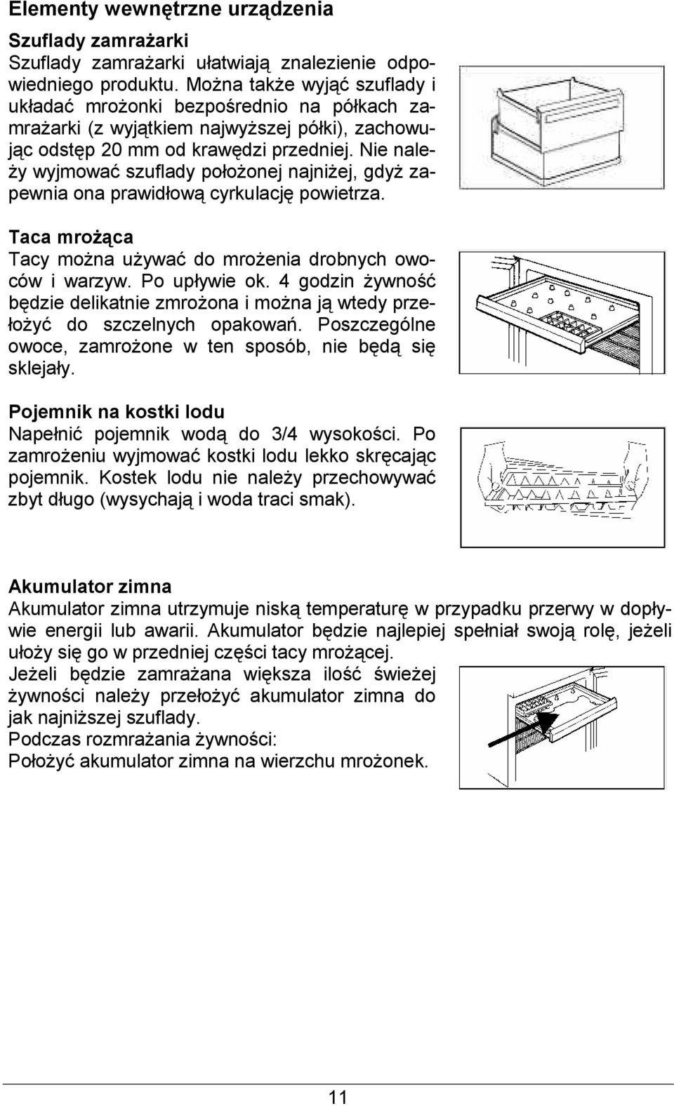 Nie nale- y wyjmowa szuflady pooonej najniej, gdy zapewnia ona prawidow cyrkulacj powietrza. Taca mro@9ca Tacy mona uywa do mroenia drobnych owoców i warzyw. Po upywie ok.