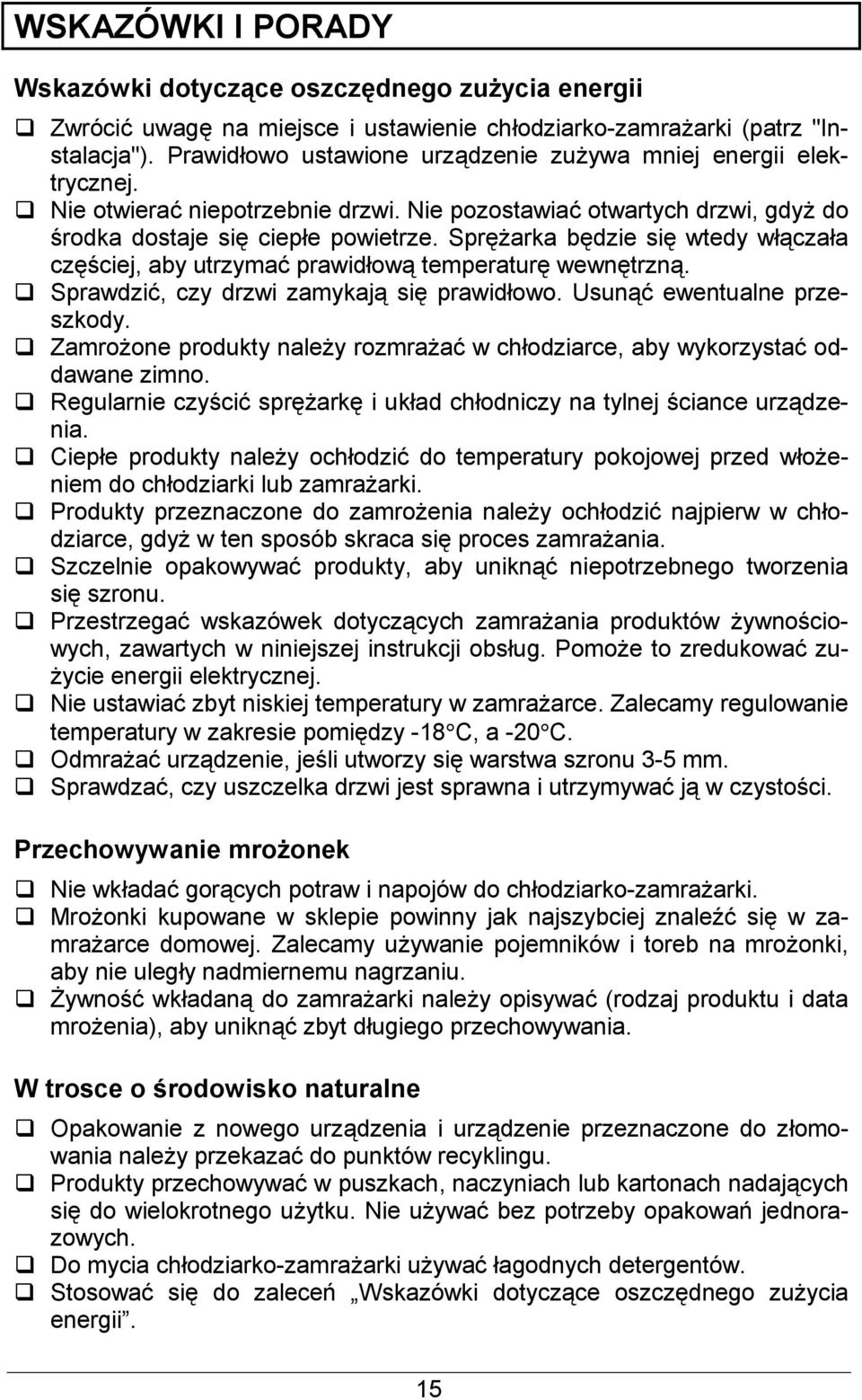 Sprarka bdzie si wtedy wczaa cz'ciej, aby utrzyma prawidow temperatur wewntrzn. Sprawdzi, czy drzwi zamykaj si prawidowo. Usun ewentualne przeszkody.