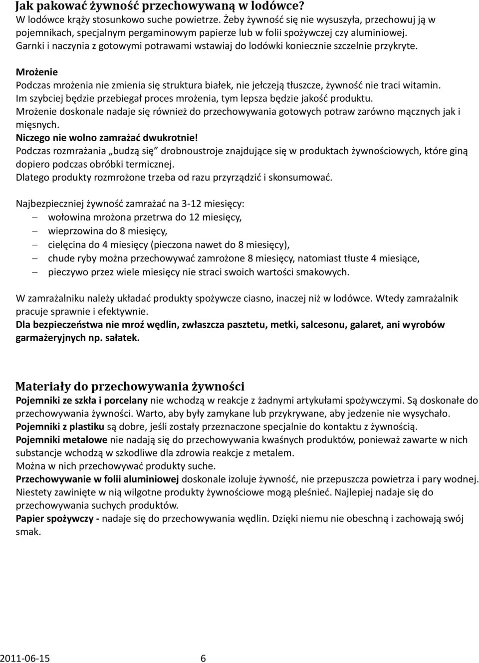 Garnki i naczynia z gotowymi potrawami wstawiaj do lodówki koniecznie szczelnie przykryte. Mrożenie Podczas mrożenia nie zmienia się struktura białek, nie jełczeją tłuszcze, żywnośd nie traci witamin.