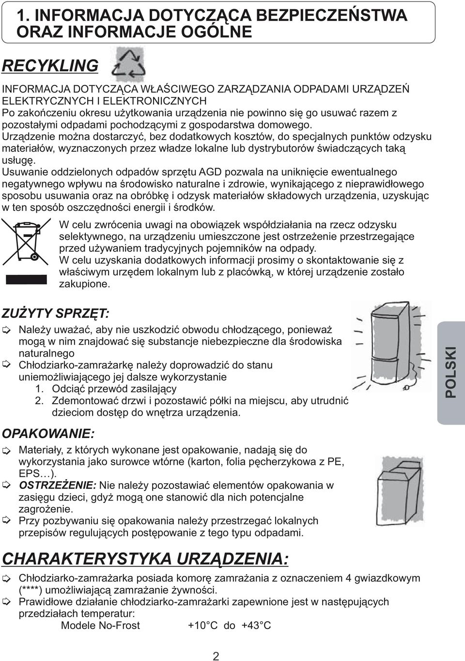 Urządzenie można dostarczyć, bez dodatkowych kosztów, do specjalnych punktów odzysku materiałów, wyznaczonych przez władze lokalne lub dystrybutorów świadczących taką usługę.