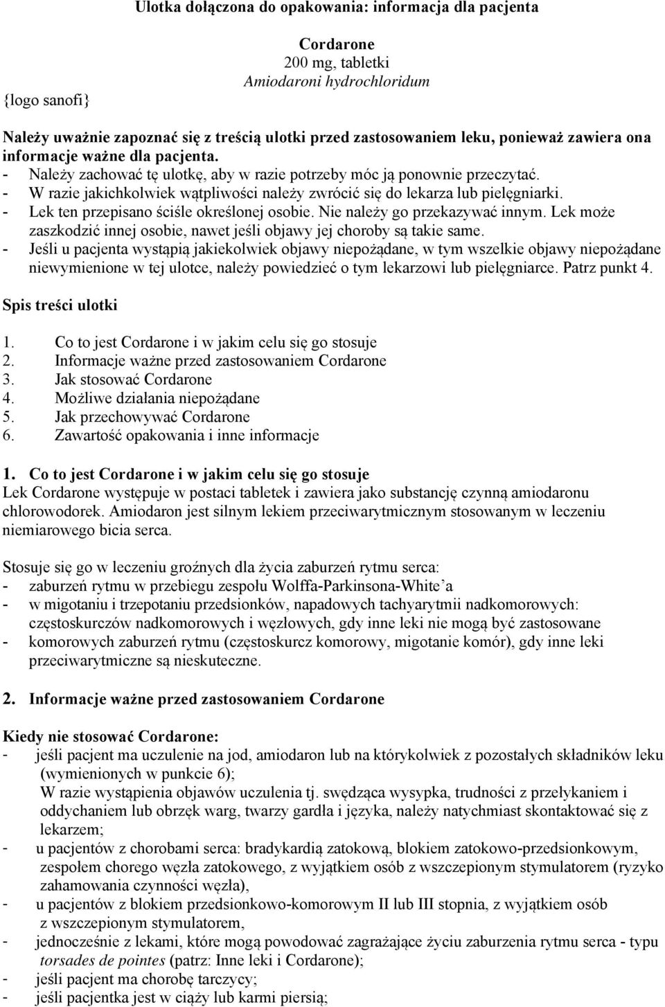 - W razie jakichkolwiek wątpliwości należy zwrócić się do lekarza lub pielęgniarki. - Lek ten przepisano ściśle określonej osobie. Nie należy go przekazywać innym.