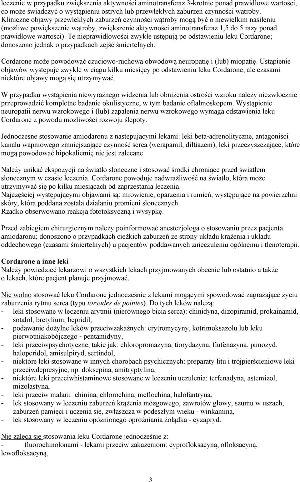 Te nieprawidłowości zwykle ustępują po odstawieniu leku Cordarone; donoszono jednak o przypadkach zejść śmiertelnych. Cordarone może powodować czuciowo-ruchową obwodową neuropatię i (lub) miopatię.