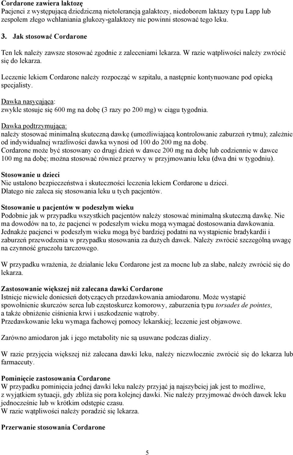 Leczenie lekiem Cordarone należy rozpocząć w szpitalu, a następnie kontynuowane pod opieką specjalisty. Dawka nasycająca: zwykle stosuje się 600 mg na dobę (3 razy po 200 mg) w ciągu tygodnia.