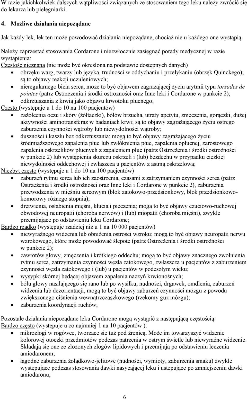 Należy zaprzestać stosowania Cordarone i niezwłocznie zasięgnąć porady medycznej w razie wystąpienia: Częstość nieznana (nie może być określona na podstawie dostępnych danych) obrzęku warg, twarzy