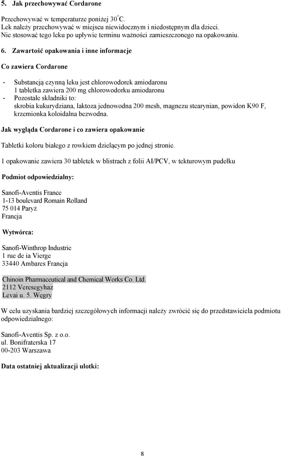 Zawartość opakowania i inne informacje Co zawiera Cordarone - Substancją czynną leku jest chlorowodorek amiodaronu 1 tabletka zawiera 200 mg chlorowodorku amiodaronu - Pozostałe składniki to: skrobia