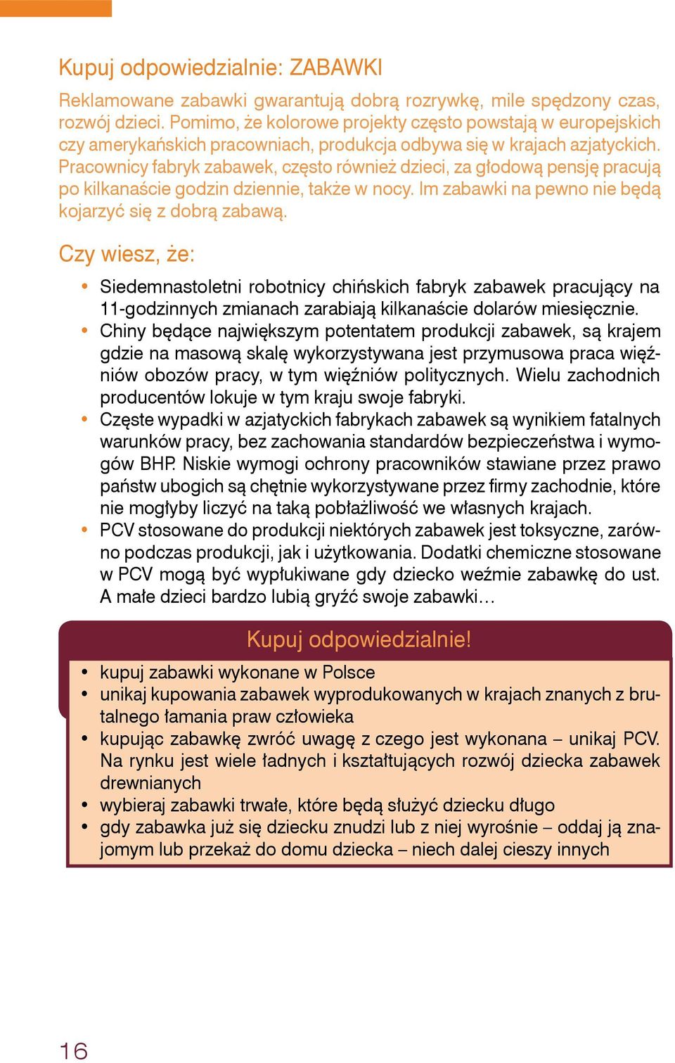 Pracownicy fabryk zabawek, często również dzieci, za głodową pensję pracują po kilkanaście godzin dziennie, także w nocy. m zabawki na pewno nie będą kojarzyć się z dobrą zabawą.