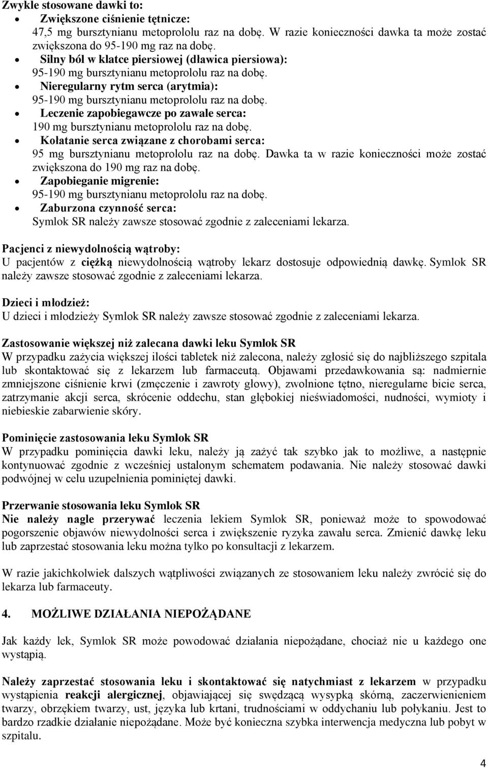 Leczenie zapobiegawcze po zawale serca: 190 mg bursztynianu metoprololu raz na dobę. Kołatanie serca związane z chorobami serca: 95 mg bursztynianu metoprololu raz na dobę.