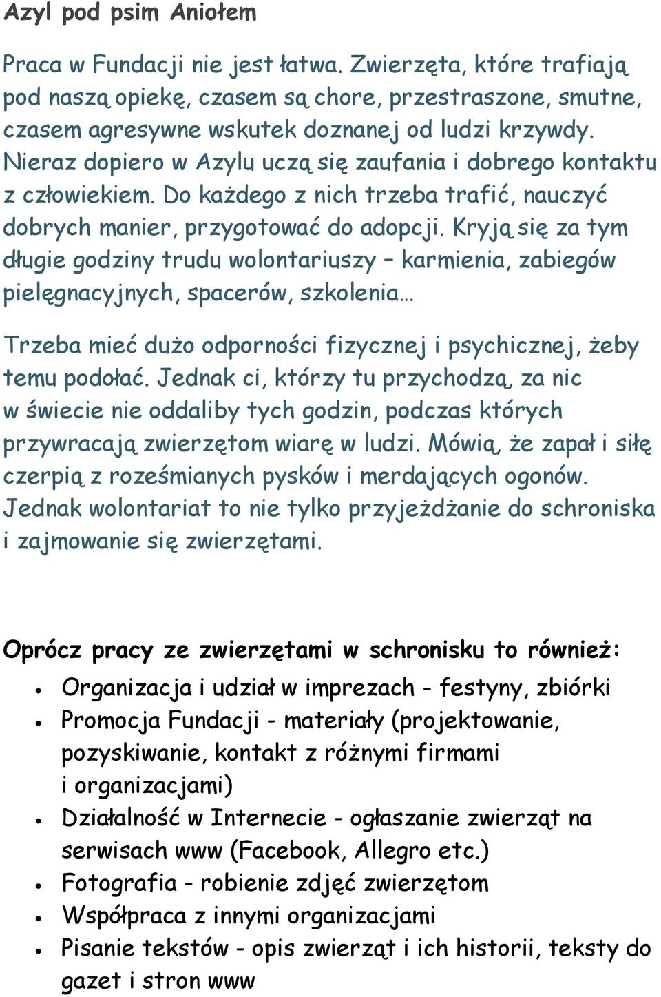 Kryją się za tym długie godziny trudu wolontariuszy karmienia, zabiegów pielęgnacyjnych, spacerów, szkolenia Trzeba mieć dużo odporności fizycznej i psychicznej, żeby temu podołać.