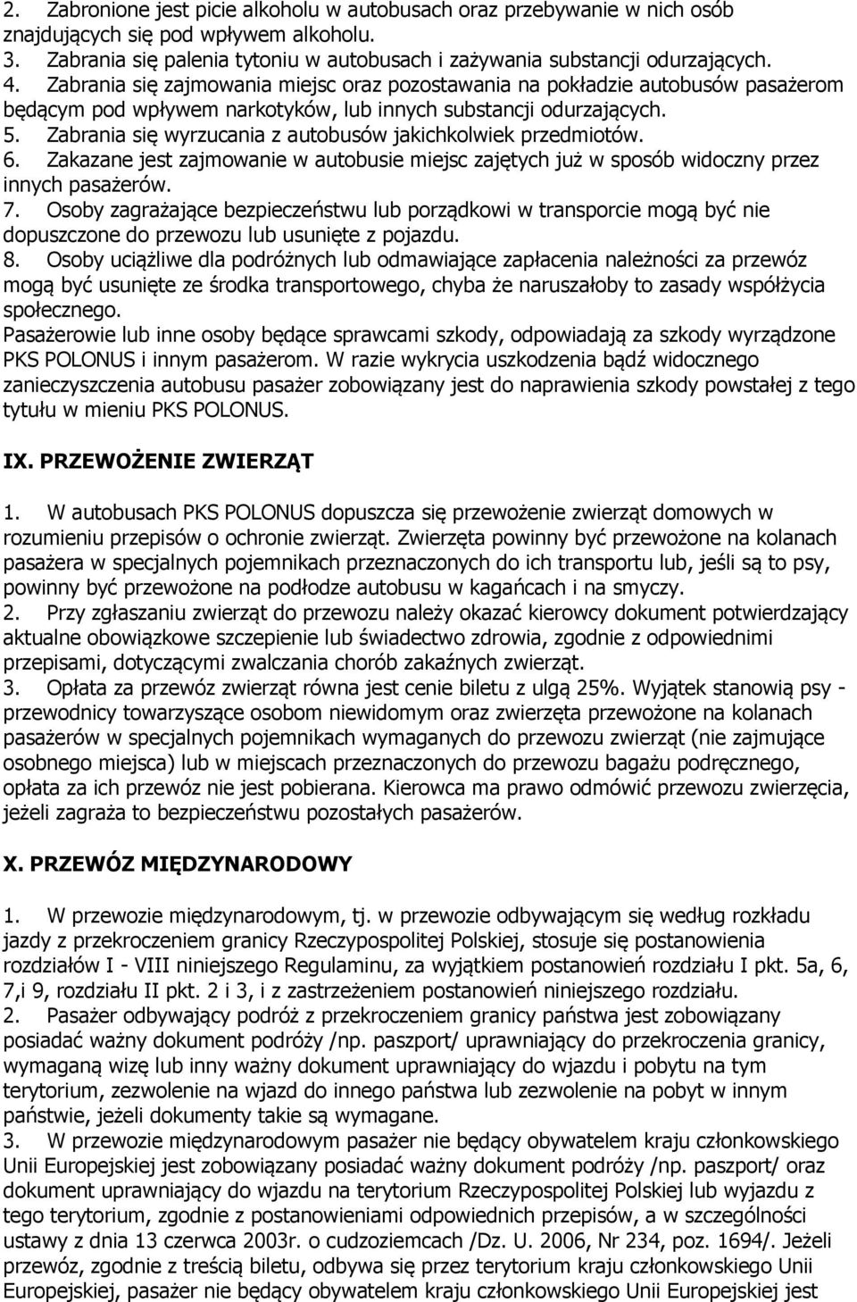 Zabrania się wyrzucania z autobusów jakichkolwiek przedmiotów. 6. Zakazane jest zajmowanie w autobusie miejsc zajętych już w sposób widoczny przez innych pasażerów. 7.