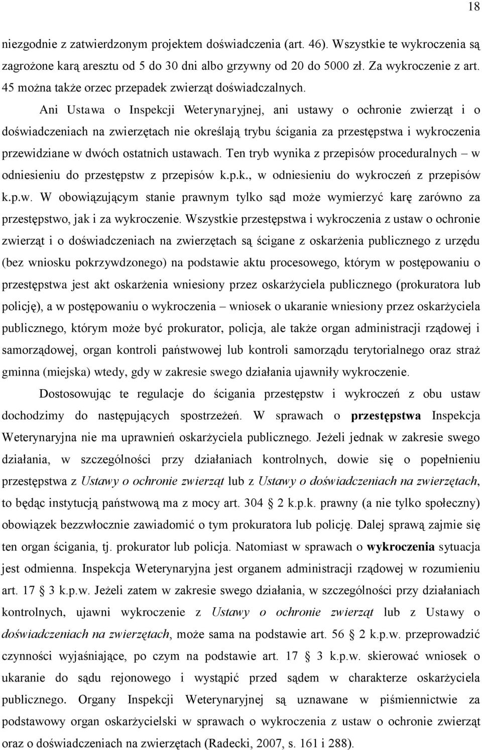 Ani Ustawa o Inspekcji Weterynaryjnej, ani ustawy o ochronie zwierząt i o doświadczeniach na zwierzętach nie określają trybu ścigania za przestępstwa i wykroczenia przewidziane w dwóch ostatnich