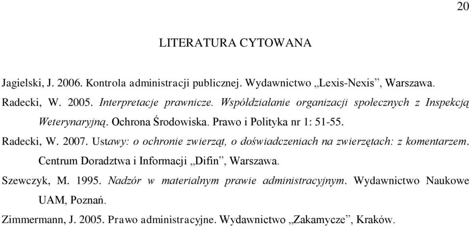 Radecki, W. 2007. Ustawy: o ochronie zwierząt, o doświadczeniach na zwierzętach: z komentarzem. Centrum Doradztwa i Informacji Difin, Warszawa.