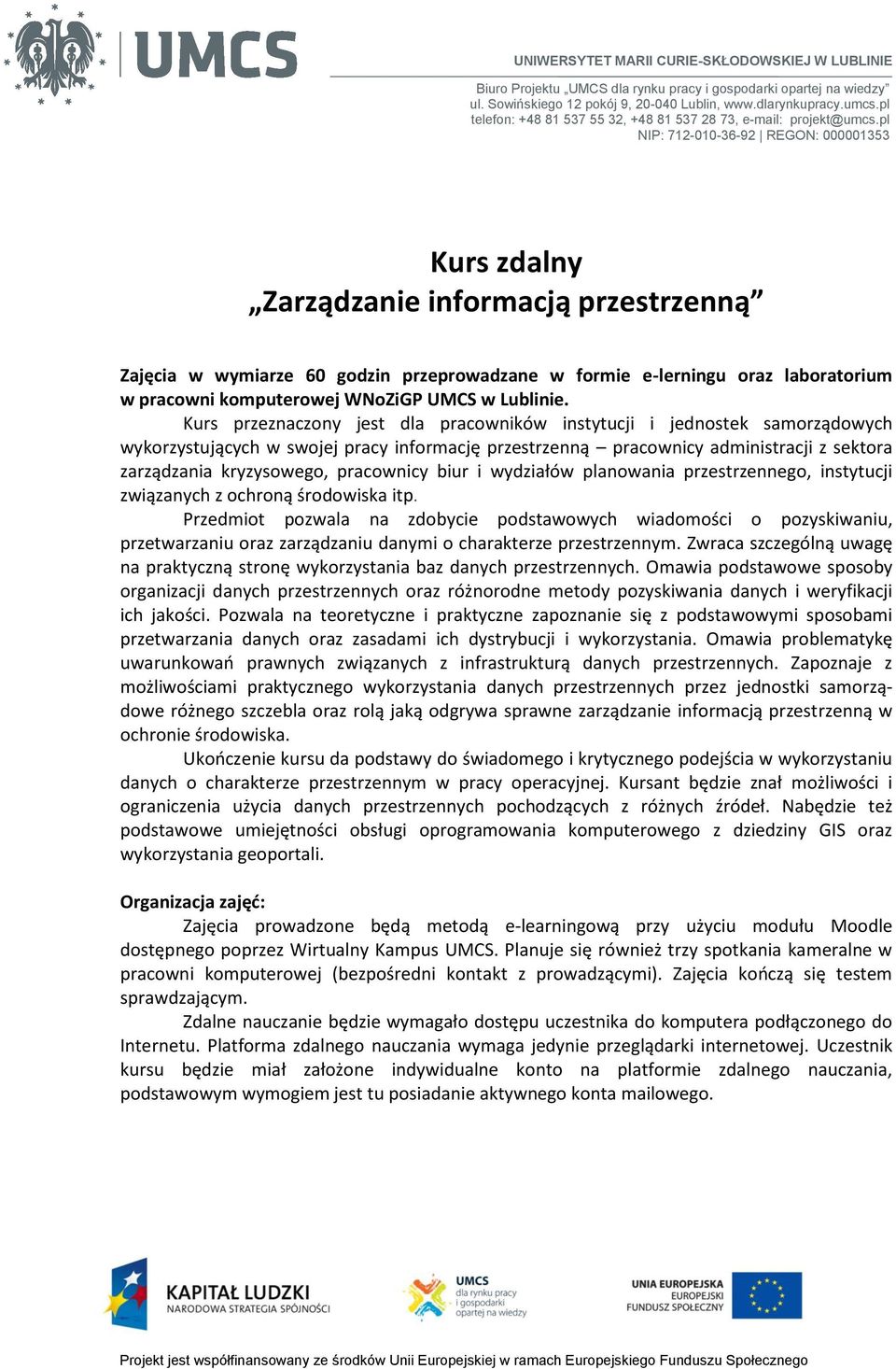 pl NIP: 712-010-36-92 REGON: 000001353 Kurs zdalny Zarządzanie informacją przestrzenną Zajęcia w wymiarze 60 godzin przeprowadzane w formie e-lerningu oraz laboratorium w pracowni komputerowej