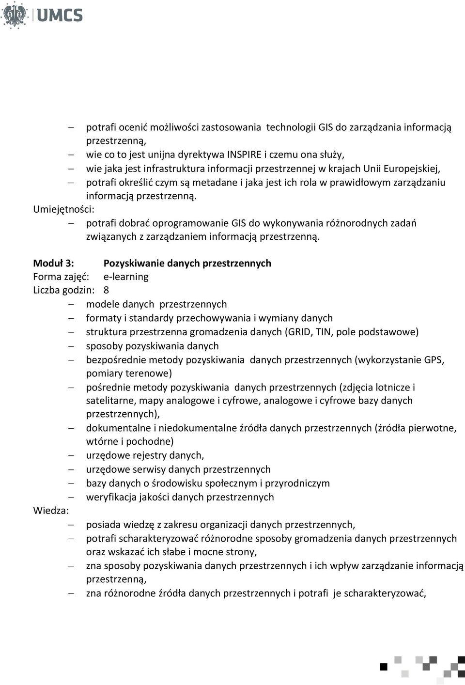 potrafi dobrać oprogramowanie GIS do wykonywania różnorodnych zadań związanych z zarządzaniem informacją przestrzenną.