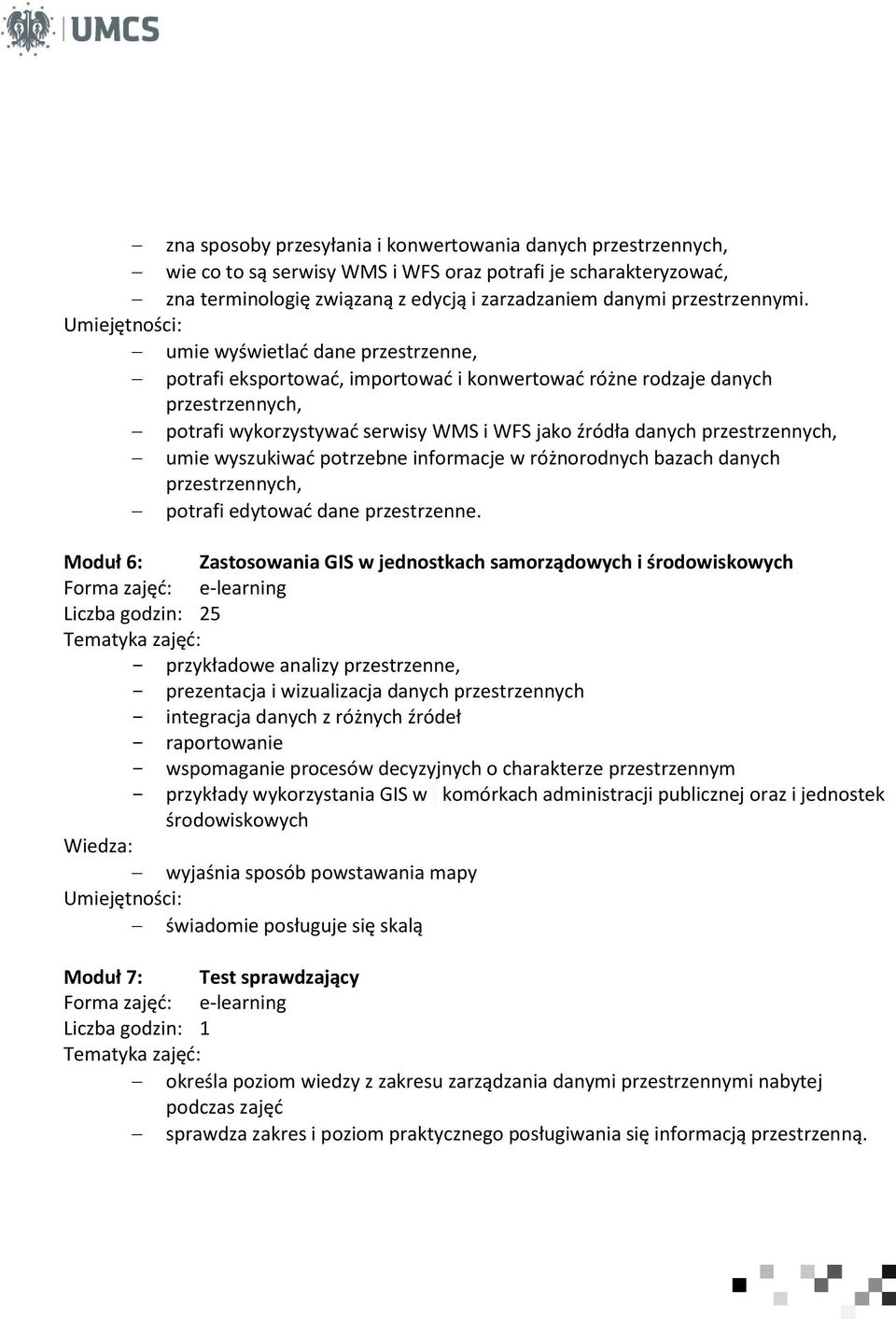 wyszukiwać potrzebne informacje w różnorodnych bazach danych przestrzennych, potrafi edytować dane przestrzenne.