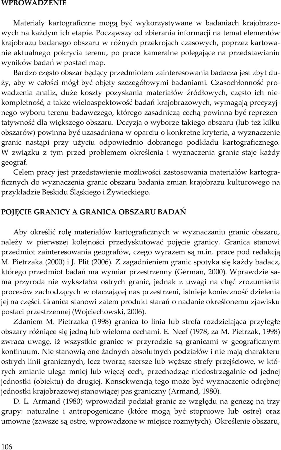 przedstawianiu wyników badań w postaci map. Bardzo często obszar będący przedmiotem zainteresowania badacza jest zbyt duży, aby w całości mógł być objęty szczegółowymi badaniami.