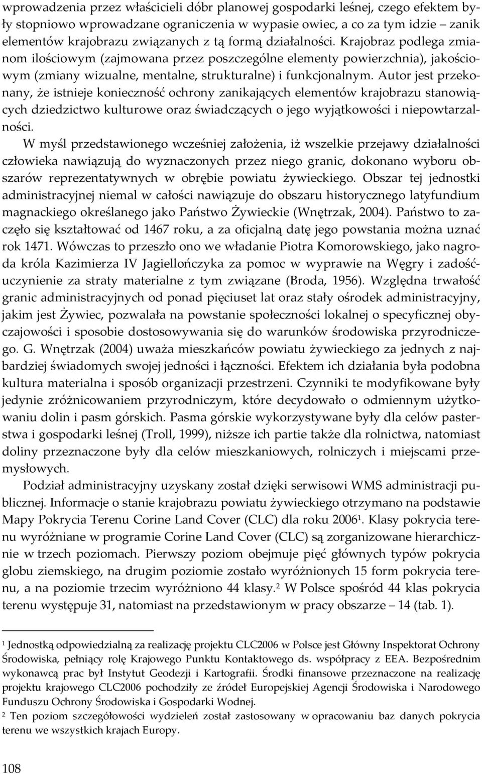 Autor jest przekonany, że istnieje konieczność ochrony zanikających elementów krajobrazu stanowiących dziedzictwo kulturowe oraz świadczących o jego wyjątkowości i niepowtarzalności.