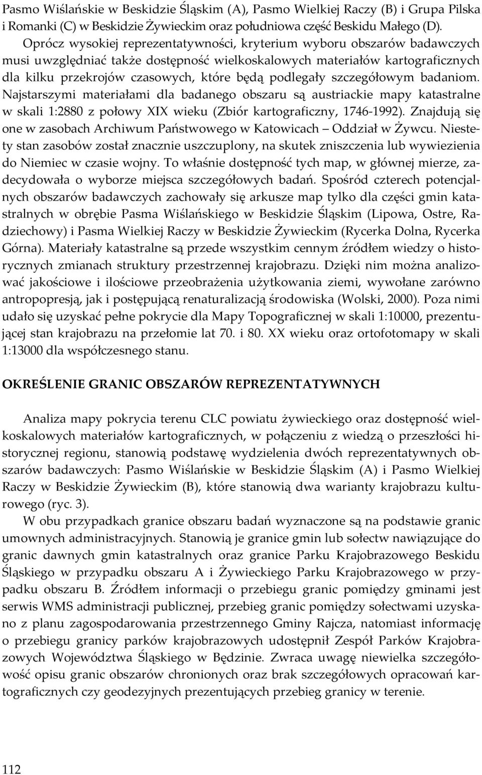 podlegały szczegółowym badaniom. Najstarszymi materiałami dla badanego obszaru są austriackie mapy katastralne w skali 1:2880 z połowy XIX wieku (Zbiór kartograficzny, 1746-1992).