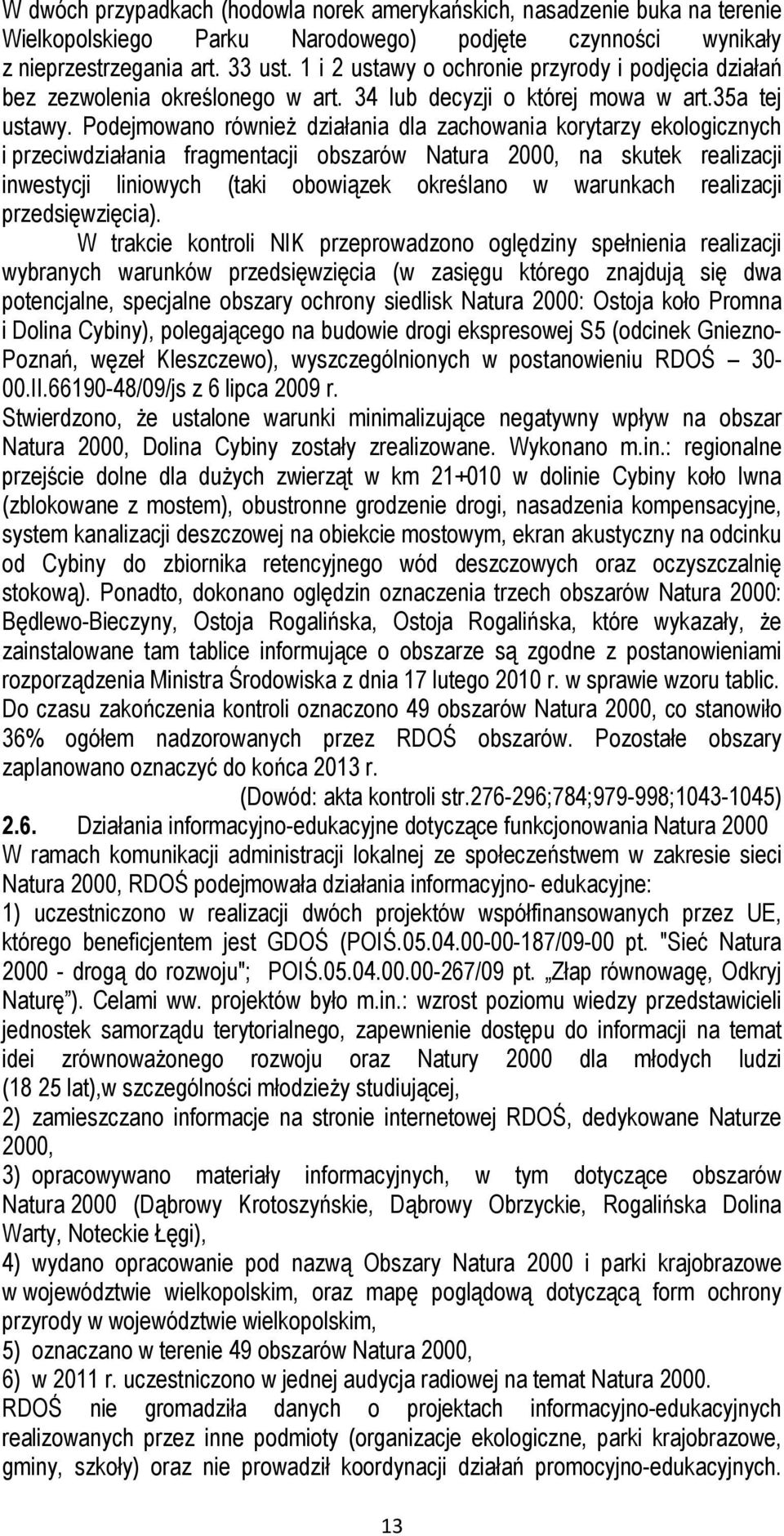 Podejmowano również działania dla zachowania korytarzy ekologicznych i przeciwdziałania fragmentacji obszarów Natura 2000, na skutek realizacji inwestycji liniowych (taki obowiązek określano w