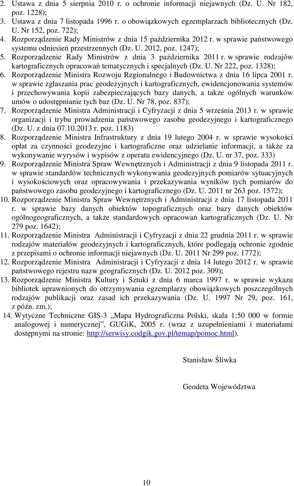 Rozporządzenie Rady Ministrów z dnia 3 października 2011 r. w sprawie rodzajów kartograficznych opracowań tematycznych i specjalnych (Dz. U. Nr 222, poz. 1328); 6.