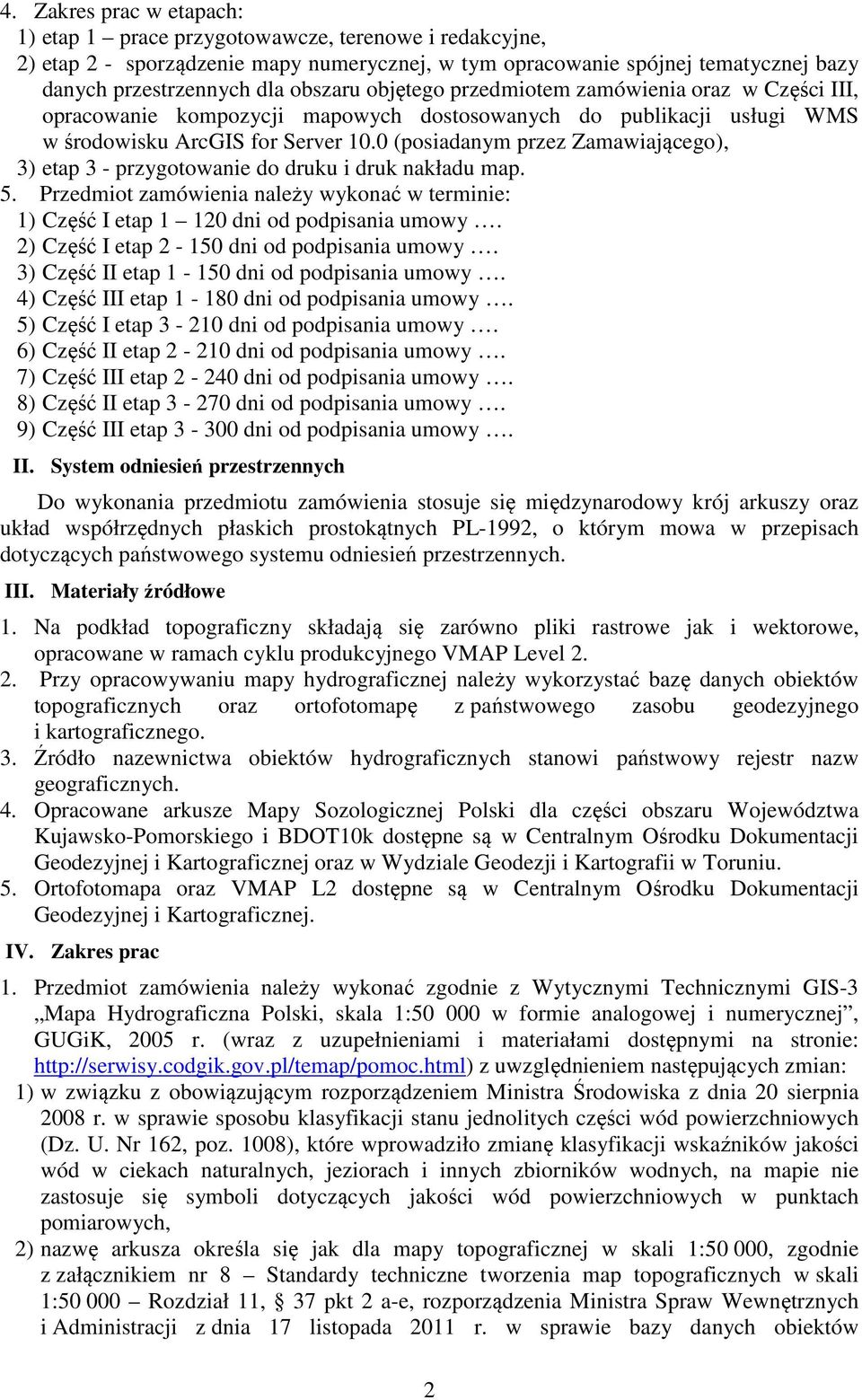 0 (posiadanym przez Zamawiającego), 3) etap 3 - przygotowanie do druku i druk nakładu map. 5. Przedmiot zamówienia należy wykonać w terminie: 1) Część I etap 1 120 dni od podpisania umowy.